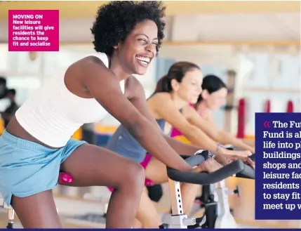  ?? ?? MOVING ON
New leisure facilities will give residents the chance to keep fit and socialise