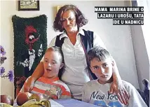  ??  ?? mama marina brine o lazaru i urošu, tata ide u nadnicu