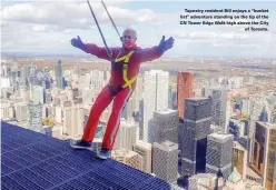  ?? ?? Tapestry resident Bill enjoys a “bucket list” adventure standing on the tip of the CN Tower Edge Walk high above the City of Toronto.