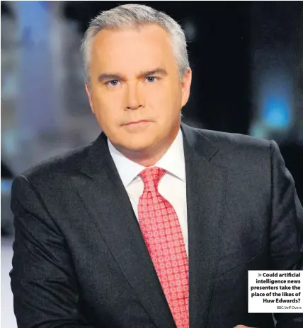  ?? BBC/Jeff Overs ?? &gt; Could artificial intelligen­ce news presenters take the place of the likes of Huw Edwards?