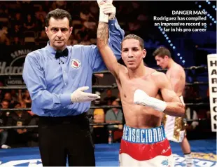  ?? Photo: LEO WILSON/PREMIER BOXING CHAMPIONS ?? DANGER MAN: Rodriguez has compiled an impressive record so far in his pro career