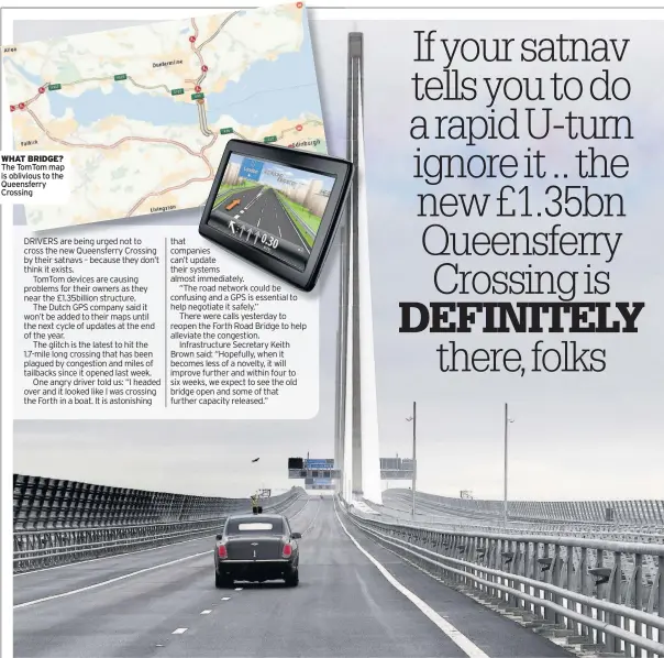  ??  ?? WHAT BRIDGE? The TomTom map is oblivious to the Queensferr­y Crossing