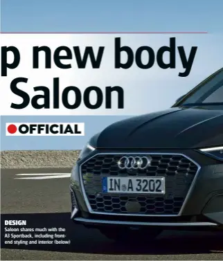  ??  ?? DESIGN
Saloon shares much with the A3 Sportback, including frontend styling and interior (below)