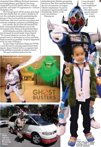  ??  ?? Goon as a ghostbuste­r. Goon with the girls from Sivananda Home. TTM's Kamen Rider posing with a child cancer patient.