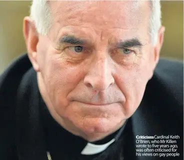  ??  ?? Criticism Cardinal Keith O’Brien, who Mr Killen wrote to five years ago, was often criticised for his views on gay people