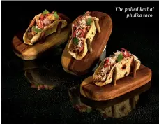  ?? ?? The pulled kathal phulka taco.