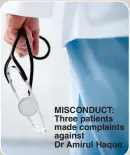  ?? ?? MISCONDUCT: Three patients made complaints against Dr Amirul Haque