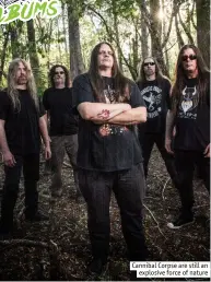  ??  ?? Cannibal Corpse are still an
explosive force of nature