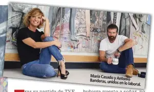  ??  ?? María Casado y
Antonio Banderas, unidos
en lo laboral.