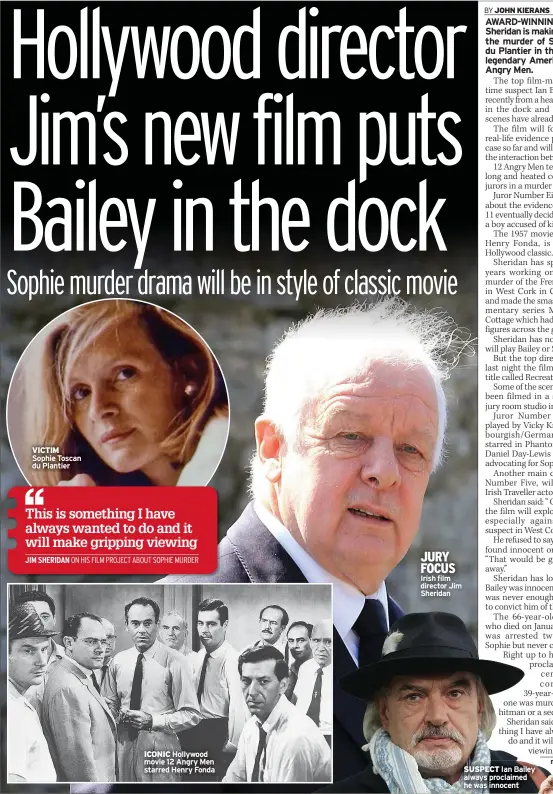  ?? ON HIS FILM PROJECT ABOUT SOPHIE MURDER ?? VICTIM Sophie Toscan du Plantier
ICONIC Hollywood movie 12 Angry Men starred Henry Fonda
JURY FOCUS Irish film director Jim Sheridan
SUSPECT Ian Bailey always proclaimed he was innocent