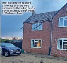  ?? ?? Roof tiles littered people’s driveways and cars were damaged by the falling debris during Thursday’s high winds in Weston on Trent