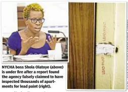  ??  ?? NYCHA boss Shola Olatoye (above) is under fire after a report found the agency falsely claimed to have inspected thousands of apartments for lead paint (right).