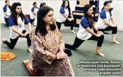  ??  ?? Maneka Sanjay Gandhi, Minister for Women and Child Developmen­t, attended a yoga session with pregnant women