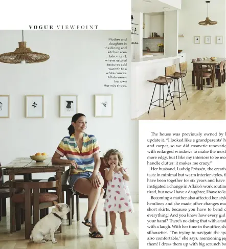  ??  ?? Mother and daughter in the dining and kitchen area (also right), where natural textures add warmth to a white canvas. Aflalo wears her own Hermès shoes.