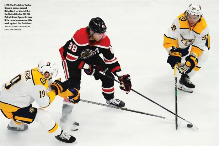  ?? JONATHAN DANIEL/GETTY IMAGES (LEFT), NAM Y. HUH/AP ?? LEFT: The Predators’ Colton Sissons passes around Kirby Dach on March 28 at the United Center. BELOW: Patrick Kane figures to have little room to maneuver this week against the Predators.