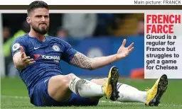  ?? Main picture: FRANCK FIFE ?? FRENCH FARCE Giroud is a regular for France but struggles to get a game for Chelsea