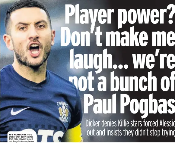  ??  ?? IT’S NONSENSE Gary Dicker shot down claims that Killie players forced out Angelo Alessio, below