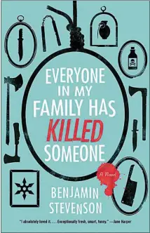  ?? ?? “Everyone in My Family Has Killed Someone” by Benjamin Stevenson (Mariner, 384 pages, $30)
