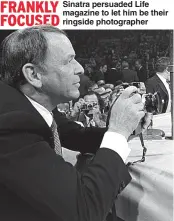  ??  ?? Sinatra persuaded Life magazine to let him be their ringside photograph­er