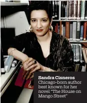  ??  ?? Sandra Cisneros Chicago- born author best known for her novel “The House on Mango Street”