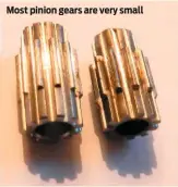  ??  ?? Most pinion gears are very small