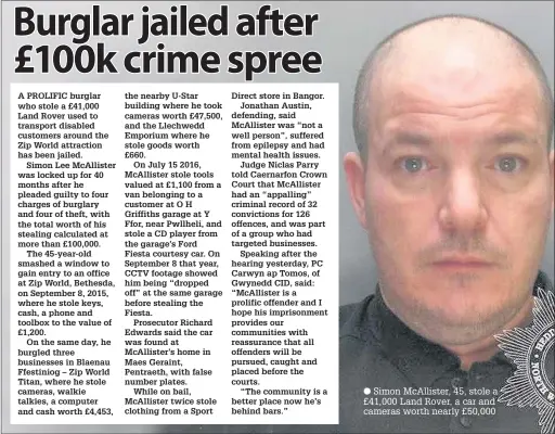  ??  ?? ● Simon McAllister, 45, stole a £41,000 Land Rover, a car and cameras worth nearly £50,000