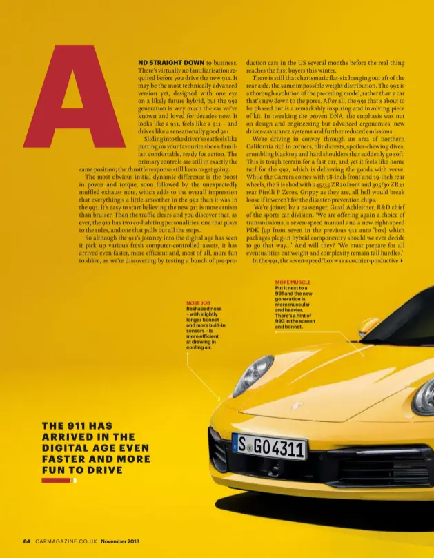  ??  ?? NOSE JOB Reshaped nose – with slightly longer bonnet and more built-in sensors – is more eˆicient at drawing in cooling air. MORE MUSCLE Put it next to a 991 and the new generation is more muscular and heavier. There's a hint of 993 in the screen and bonnet.