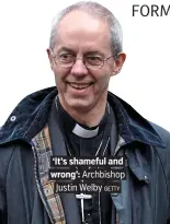  ?? GETTY ?? ‘It’s shameful and wrong’: Archbishop Justin Welby