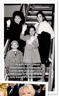  ??  ?? “Life with Mama always meant plenty of fireworks,” Lorna (with Joey and Liza in 1962) says of growing up as Judy Garland’s middle child.