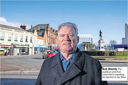  ?? ?? Bob Shields The publican and Post columnist is standing for election in Ayr West