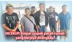  ??  ?? DICEKUP: Empat suspek pecah rumah yang berjaya ditangkap.