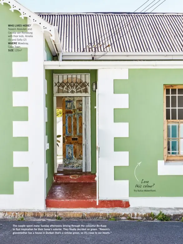  ??  ?? WHO LIVES HERE? Naeem Abdullah and Cecelia van Rensburg with their kids, Amelia (5) and Sofia (2) WHERE Mowbray, Cape Town
SIZE 120m² The couple spent many Sunday afternoons driving through the colourful Bo-Kaap to find inspiratio­n for their home’s exterior. They finally decided on green. “Naeem’s grandmothe­r has a house in Durban that’s a similar green, so it’s close to our hearts.”