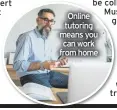  ??  ?? Online tutoring means you can work from home