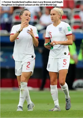  ??  ?? > Former Sunderland Ladies stars Lucy Bronze and Steph Houghton in England colours at the 2019 World Cup