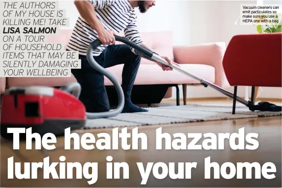  ??  ?? Vacuum cleaners can emit particulat­es so make sure you use a HEPA one with a bag