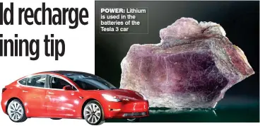  ??  ?? POWER: Lithium is used in the batteries of the Tesla 3 car