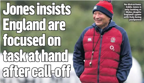  ??  ?? No distractio­ns:
Eddie Jones is only looking at
Wales despite England’s game with Italy being
postponed
