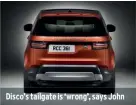  ??  ?? Disco’s tailgate is ‘wrong’, says John