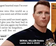  ?? ?? SERIAL KILLER Robbie Lawlor died in 2020