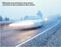  ??  ?? Motorists are advised to slow down and drive to the conditions this winter.