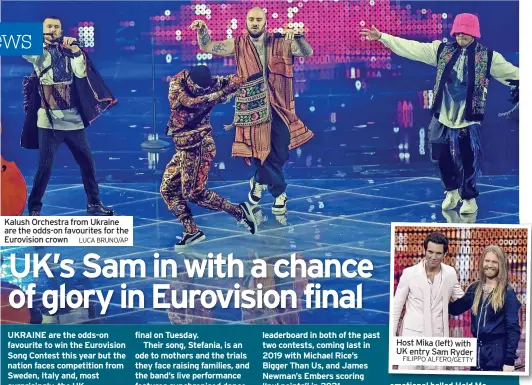  ?? LUCA BRUNO/AP FILIPPO ALFERO/GETTY ?? Kalush Orchestra from Ukraine are the odds-on favourites for the Eurovision crown
Host Mika (left) with UK entry Sam Ryder