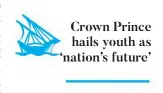  ??  ?? Crown Prince hails youth as ‘nation’s future’