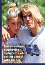  ?? ?? Hailey suffered stroke-like symptoms while eating a meal with Bieber