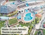  ?? ?? Idealer Ort zum Relaxen: Therme Loipersdor­f