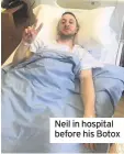  ??  ?? Neil in hospital before his Botox