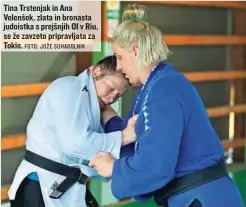  ?? FOTO: JOŽE SUHADOLNIK ?? Tina Trstenjak in Ana Velenšek, zlata in bronasta judoistka s prejšnjih OI v Riu, se že zavzeto pripravlja­ta za Tokio.