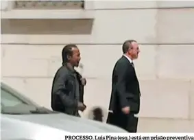  ??  ?? PROCESSO. Luís Pina (esq.) está em prisão preventiva