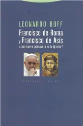  ??  ?? Francisco de Roma y Francisco de Asís: ¿Una nueva primavera en la Iglesia? Leonardo Boff Madrid: Editorial Trotta, 2013