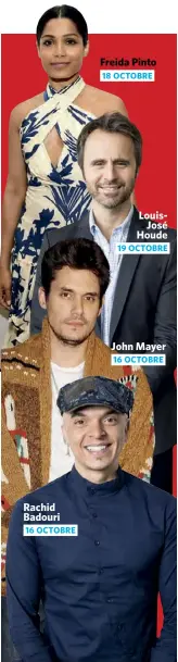  ??  ?? Rachid Badouri 16 OCTOBRE Freida Pinto 18 OCTOBRE LouisJosé Houde 19 OCTOBRE John Mayer 16 OCTOBRE