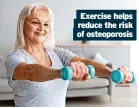  ?? ?? Exercise helps reduce the risk of osteoporos­is